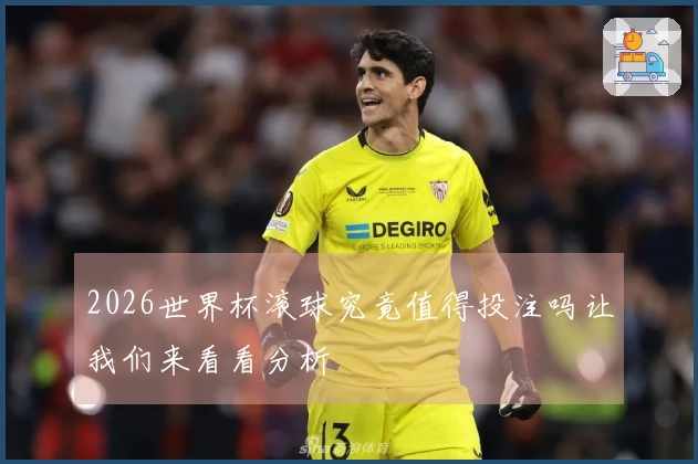 2026世界杯滚球究竟值得投注吗让我们来看看分析